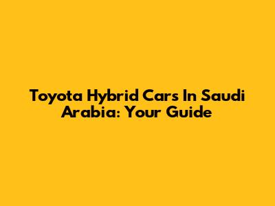 Toyota Hybrid Cars In Saudi Arabia: Your Guide