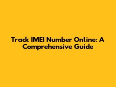 Track IMEI Number Online: A Comprehensive Guide