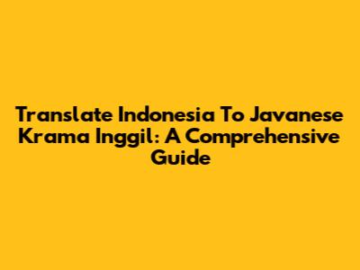 Translate Indonesia To Javanese Krama Inggil: A Comprehensive Guide