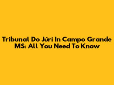 Tribunal Do Júri In Campo Grande MS: All You Need To Know