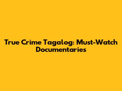 True Crime Tagalog: Must-Watch Documentaries