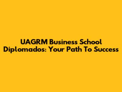 UAGRM Business School Diplomados: Your Path To Success