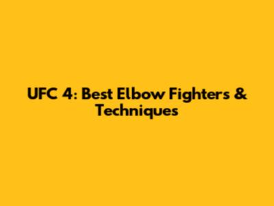 UFC 4: Best Elbow Fighters & Techniques