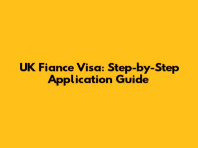 UK Fiance Visa: Step-by-Step Application Guide