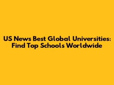US News Best Global Universities: Find Top Schools Worldwide