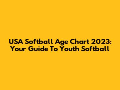 USA Softball Age Chart 2023: Your Guide To Youth Softball