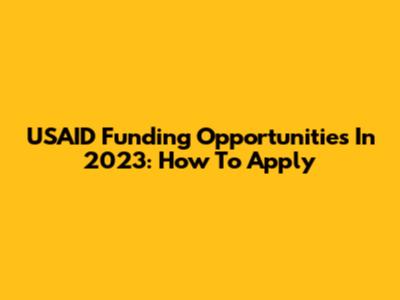 USAID Funding Opportunities In 2023: How To Apply