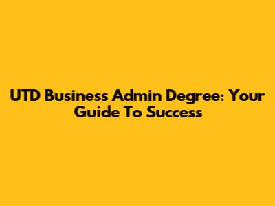 UTD Business Admin Degree: Your Guide To Success