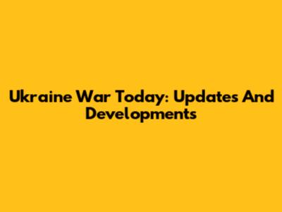 Ukraine War Today: Updates And Developments