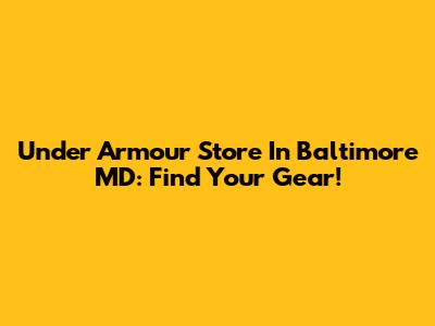 Under Armour Store In Baltimore MD: Find Your Gear!