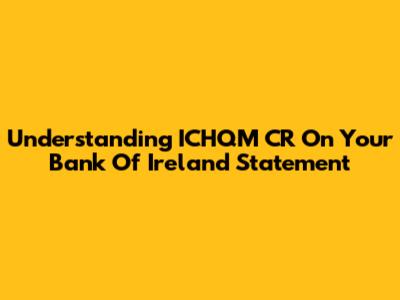 Understanding ICHQM CR On Your Bank Of Ireland Statement