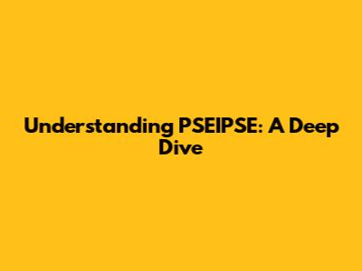 Understanding PSEIPSE: A Deep Dive
