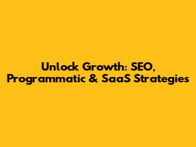 Unlock Growth: SEO, Programmatic & SaaS Strategies