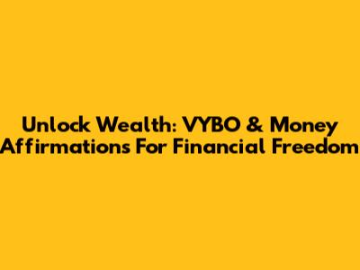 Unlock Wealth: VYBO & Money Affirmations For Financial Freedom