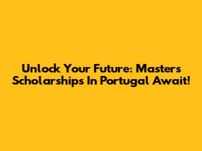 Unlock Your Future: Master's Scholarships In Portugal Await!