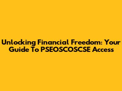 Unlocking Financial Freedom: Your Guide To PSEOSCOSCSE Access