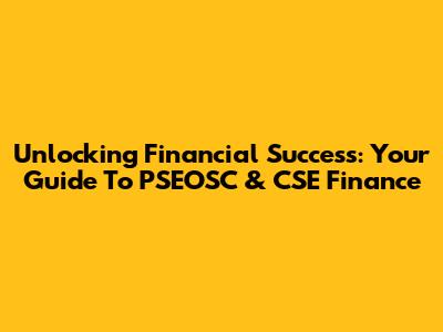 Unlocking Financial Success: Your Guide To PSEOSC & CSE Finance