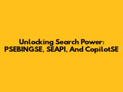 Unlocking Search Power: PSEBINGSE, SEAPI, And CopilotSE