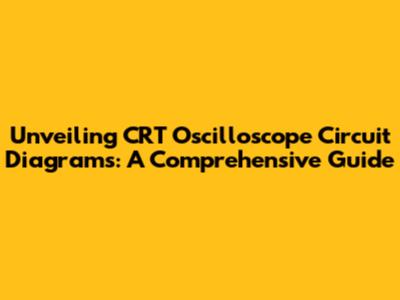 Unveiling CRT Oscilloscope Circuit Diagrams: A Comprehensive Guide