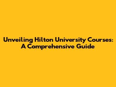 Unveiling Hilton University Courses: A Comprehensive Guide