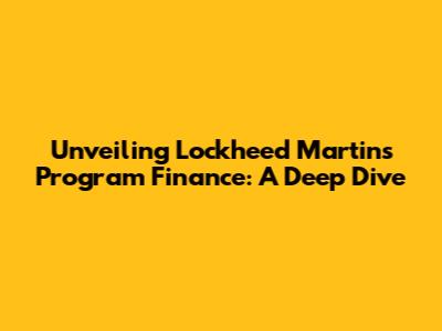 Unveiling Lockheed Martin's Program Finance: A Deep Dive