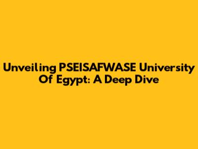 Unveiling PSEISAFWASE University Of Egypt: A Deep Dive