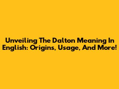 Unveiling The Dalton Meaning In English: Origins, Usage, And More!