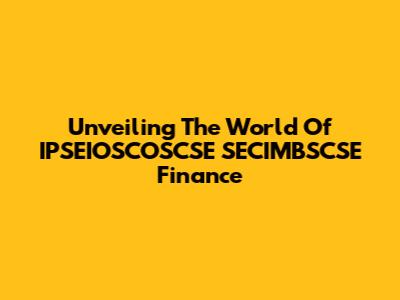 Unveiling The World Of IPSEIOSCOSCSE SECIMBSCSE Finance