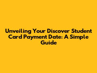 Unveiling Your Discover Student Card Payment Date: A Simple Guide