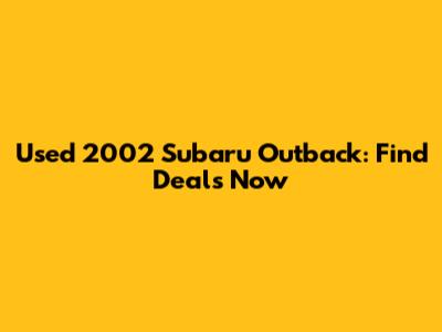 Used 2002 Subaru Outback: Find Deals Now