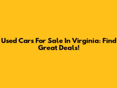 Used Cars For Sale In Virginia: Find Great Deals!