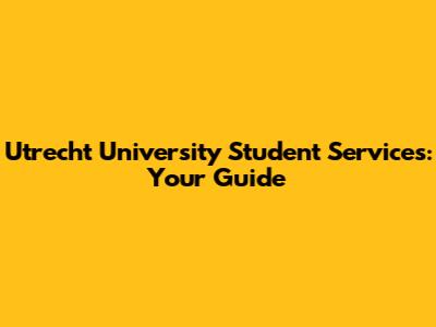Utrecht University Student Services: Your Guide