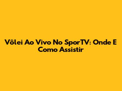 Vôlei Ao Vivo No SporTV: Onde E Como Assistir