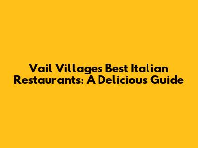 Vail Village's Best Italian Restaurants: A Delicious Guide