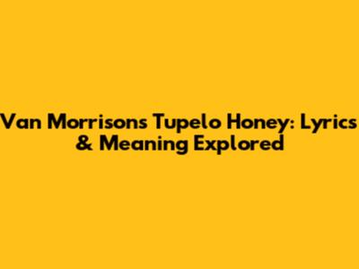 Van Morrison's Tupelo Honey: Lyrics & Meaning Explored