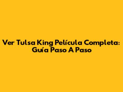 Ver Tulsa King Película Completa: Guía Paso A Paso