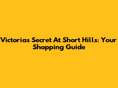 Victoria's Secret At Short Hills: Your Shopping Guide