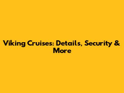 Viking Cruises: Details, Security & More