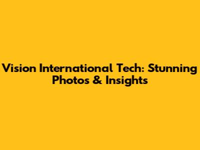 Vision International Tech: Stunning Photos & Insights