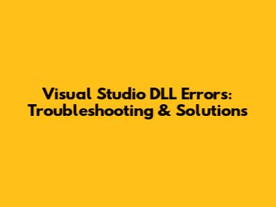 Visual Studio DLL Errors: Troubleshooting & Solutions