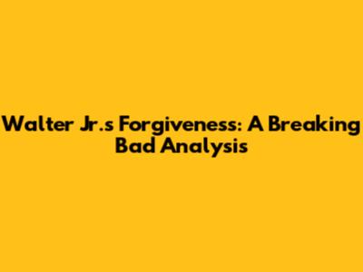 Walter Jr.'s Forgiveness: A Breaking Bad Analysis
