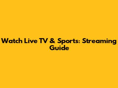 Watch Live TV & Sports: Streaming Guide