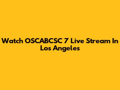 Watch OSCABCSC 7 Live Stream In Los Angeles