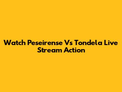 Watch Peseirense Vs Tondela Live Stream Action