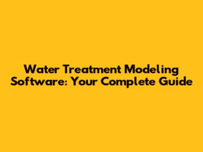 Water Treatment Modeling Software: Your Complete Guide