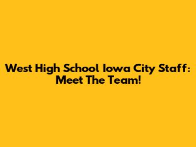 West High School Iowa City Staff: Meet The Team!