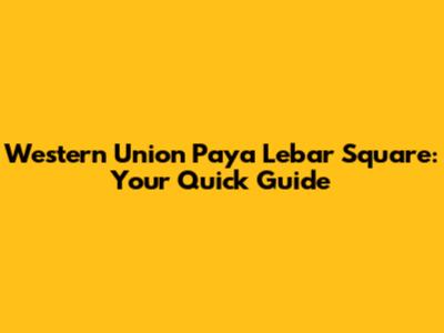 Western Union Paya Lebar Square: Your Quick Guide