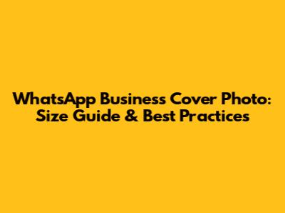 WhatsApp Business Cover Photo: Size Guide & Best Practices