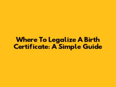 Where To Legalize A Birth Certificate: A Simple Guide