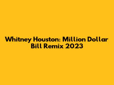 Whitney Houston: Million Dollar Bill Remix 2023